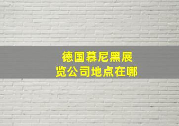 德国慕尼黑展览公司地点在哪