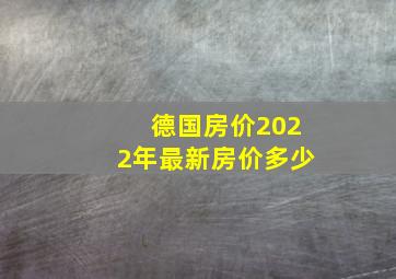 德国房价2022年最新房价多少