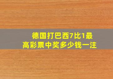 德国打巴西7比1最高彩票中奖多少钱一注