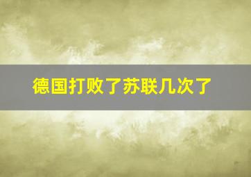 德国打败了苏联几次了