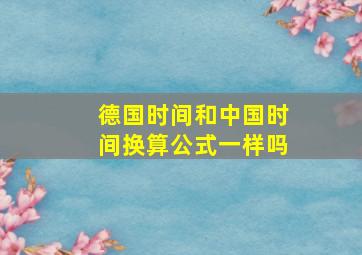 德国时间和中国时间换算公式一样吗