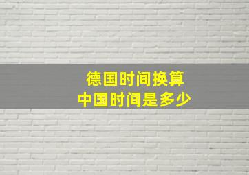 德国时间换算中国时间是多少