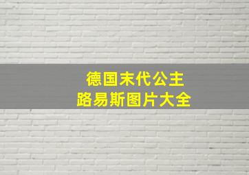 德国末代公主路易斯图片大全