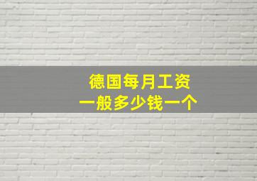 德国每月工资一般多少钱一个