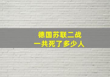 德国苏联二战一共死了多少人