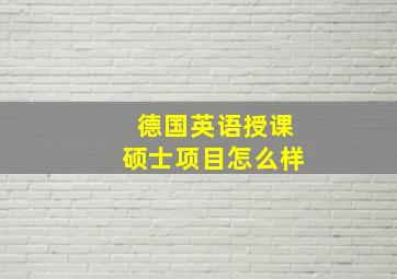 德国英语授课硕士项目怎么样