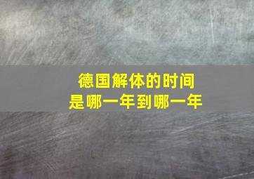 德国解体的时间是哪一年到哪一年