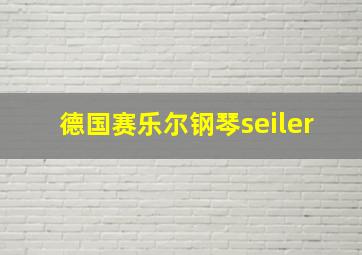 德国赛乐尔钢琴seiler