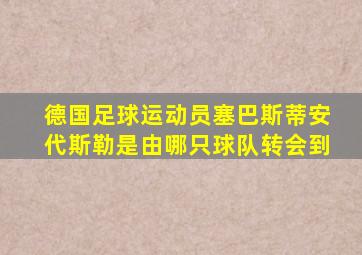 德国足球运动员塞巴斯蒂安代斯勒是由哪只球队转会到