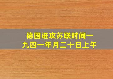 德国进攻苏联时间一九四一年月二十日上午