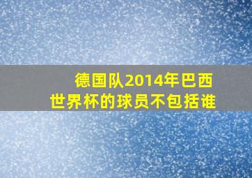 德国队2014年巴西世界杯的球员不包括谁