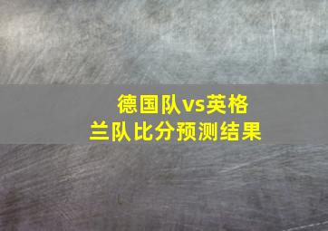 德国队vs英格兰队比分预测结果