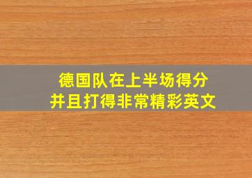 德国队在上半场得分并且打得非常精彩英文