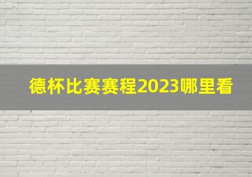 德杯比赛赛程2023哪里看