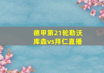 德甲第21轮勒沃库森vs拜仁直播