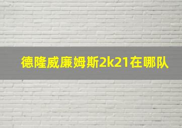 德隆威廉姆斯2k21在哪队