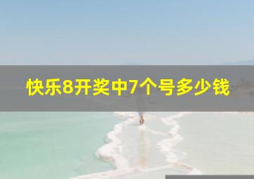 快乐8开奖中7个号多少钱