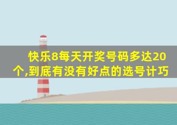 快乐8每天开奖号码多达20个,到底有没有好点的选号计巧