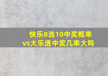 快乐8选10中奖概率vs大乐透中奖几率大吗