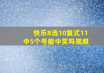 快乐8选10复式11中5个号能中奖吗视频