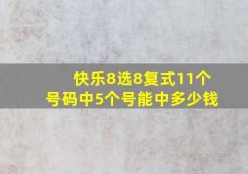 快乐8选8复式11个号码中5个号能中多少钱