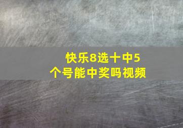 快乐8选十中5个号能中奖吗视频