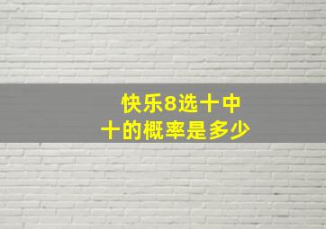 快乐8选十中十的概率是多少