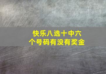 快乐八选十中六个号码有没有奖金