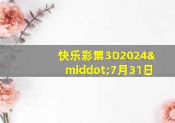 快乐彩票3D2024·7月31日