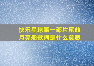 快乐星球第一部片尾曲月亮船歌词是什么意思