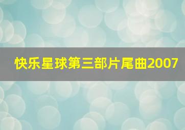 快乐星球第三部片尾曲2007