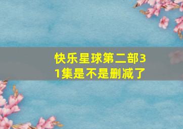 快乐星球第二部31集是不是删减了