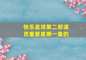 快乐星球第二部演员重聚是哪一集的