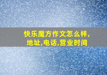 快乐魔方作文怎么样,地址,电话,营业时间