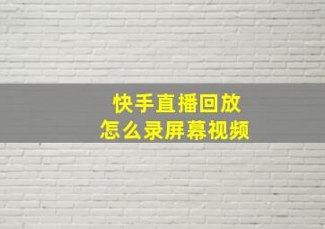 快手直播回放怎么录屏幕视频