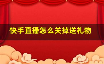 快手直播怎么关掉送礼物