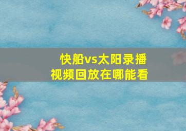 快船vs太阳录播视频回放在哪能看