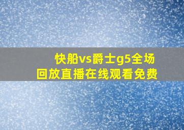 快船vs爵士g5全场回放直播在线观看免费