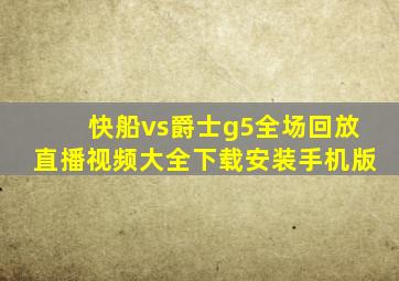 快船vs爵士g5全场回放直播视频大全下载安装手机版