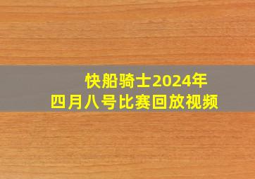 快船骑士2024年四月八号比赛回放视频