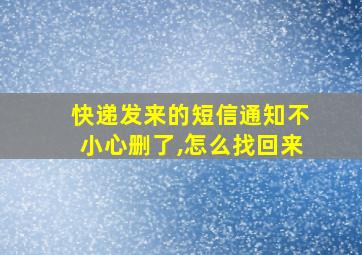 快递发来的短信通知不小心删了,怎么找回来