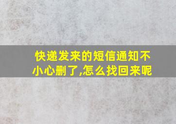 快递发来的短信通知不小心删了,怎么找回来呢