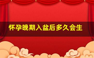 怀孕晚期入盆后多久会生