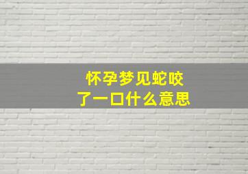 怀孕梦见蛇咬了一口什么意思