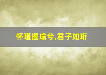 怀瑾握瑜兮,君子如珩