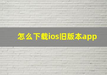 怎么下载ios旧版本app