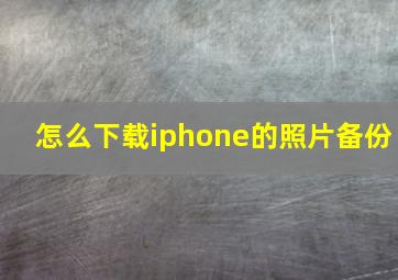 怎么下载iphone的照片备份