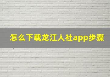 怎么下载龙江人社app步骤