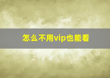 怎么不用vip也能看