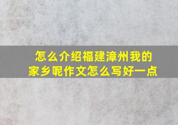 怎么介绍福建漳州我的家乡呢作文怎么写好一点